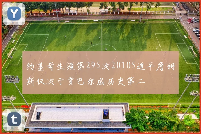 约基奇生涯第295次20105追平詹姆斯仅次于贾巴尔成历史第二